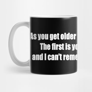 As you get older three things happen. The first is your memory goes, and I can’t remember the other two Mug